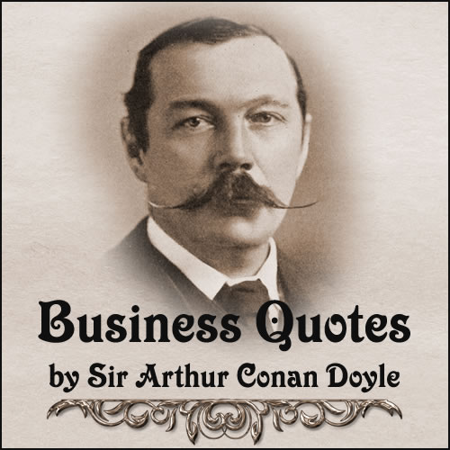 Business Quotes by Sir Arthur Conan Doyle