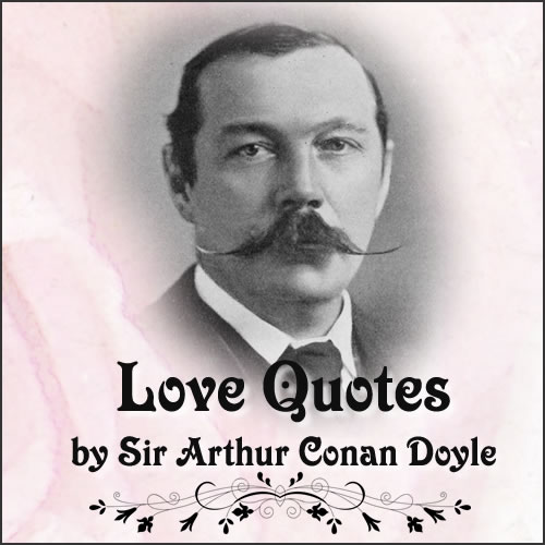 Love Quotes by Sir Arthur Conan Doyle