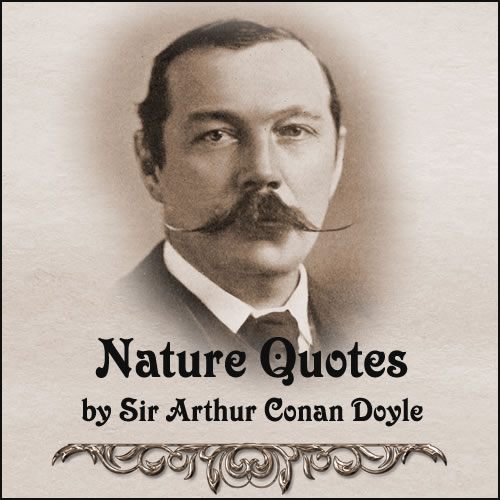 Nature Quotes by Sir Arthur Conan Doyle