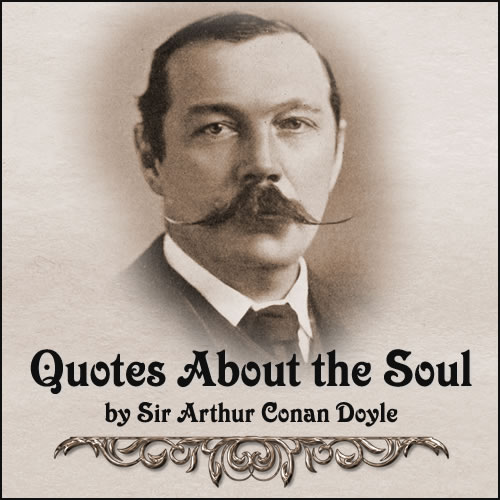 Soul Quotes by Sir Arthur Conan Doyle